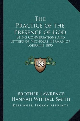 The Practice of the Presence of God: Being Conversations and Letters of Nicholas Herman of Lorraine 1895