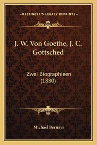 Cover image for J. W. Von Goethe, J. C. Gottsched: Zwei Biographieen (1880)