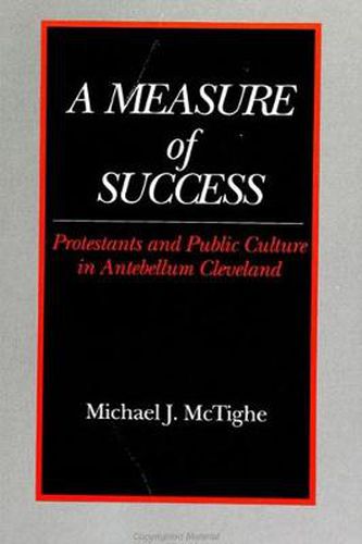 Cover image for A Measure of Success: Protestants and Public Culture in Antebellum Cleveland