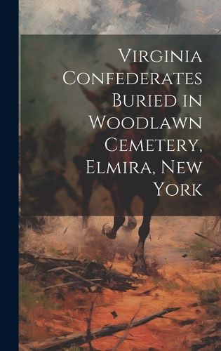 Cover image for Virginia Confederates Buried in Woodlawn Cemetery, Elmira, New York