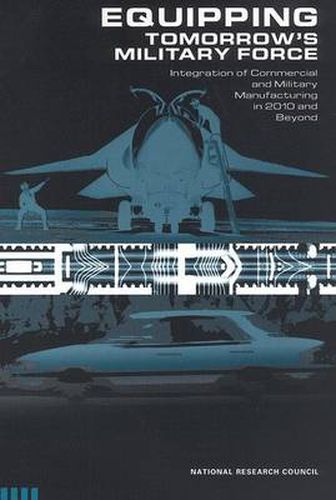 Equipping Tomorrow's Military Force: Integration of Commercial and Military Manufacturing in 2010 and Beyond