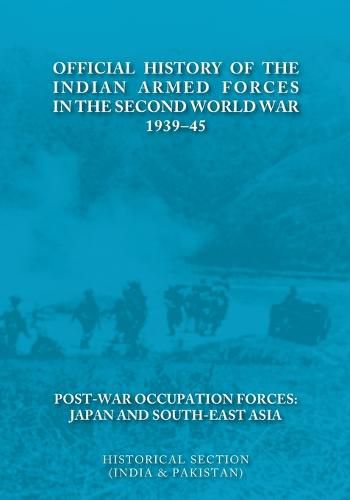 Cover image for Official History of the Indian Armed Forces in the Second World War 1939-45 Post-War Occupation Forces: Japan & South-East Asia.