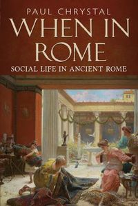 Cover image for When in Rome: A Social Life of Ancient Rome