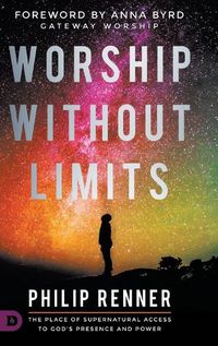 Cover image for Worship Without Limits: The Place of Supernatural Access to God's Presence and Power