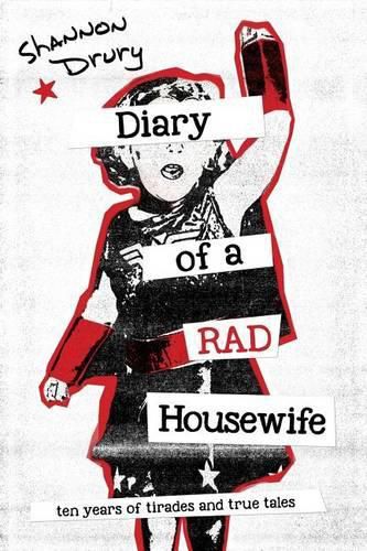 Cover image for Diary of a Rad Housewife: Ten Years of Tirades and True Tales