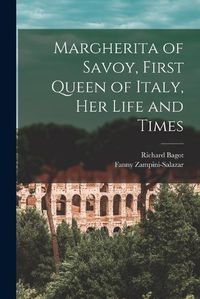 Cover image for Margherita of Savoy, First Queen of Italy, her Life and Times