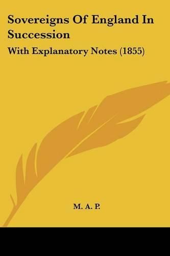 Sovereigns of England in Succession: With Explanatory Notes (1855)