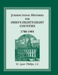 Cover image for Jurisdictional Histories of Ohio's 88 Counties 1788-1985