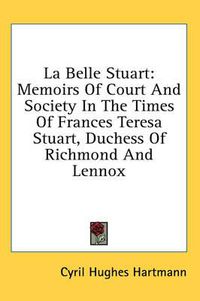 Cover image for La Belle Stuart: Memoirs of Court and Society in the Times of Frances Teresa Stuart, Duchess of Richmond and Lennox