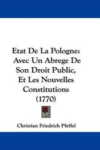 Cover image for Etat de La Pologne: Avec Un Abrege de Son Droit Public, Et Les Nouvelles Constitutions (1770)