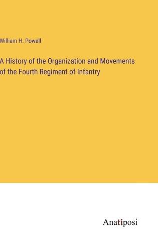 Cover image for A History of the Organization and Movements of the Fourth Regiment of Infantry
