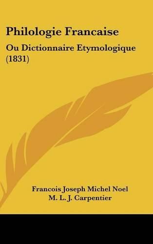 Philologie Francaise: Ou Dictionnaire Etymologique (1831)