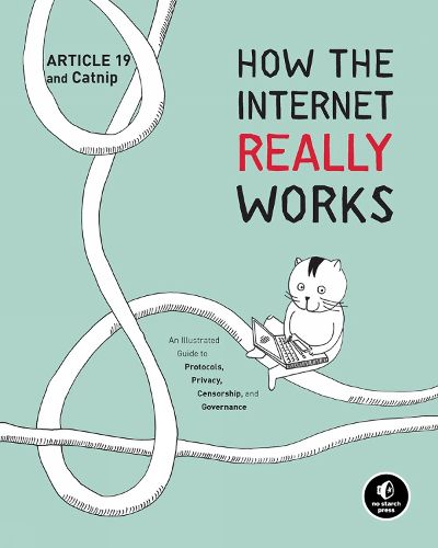 Cover image for How The Internet Really Works: An Illustrated Guide to Protocols, Privacy, Censorship, and Governance