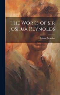 Cover image for The Works of Sir Joshua Reynolds