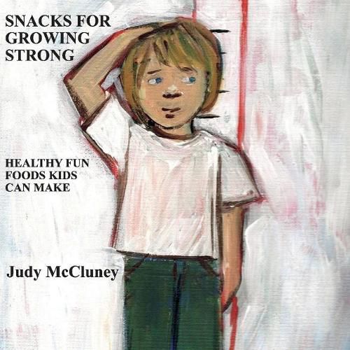 Cover image for Snacks For Growing Strong: Healthy Fun Foods Kids Can Make