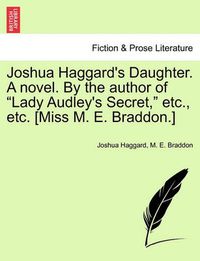 Cover image for Joshua Haggard's Daughter. a Novel. by the Author of  Lady Audley's Secret,  Etc., Etc. [Miss M. E. Braddon.]