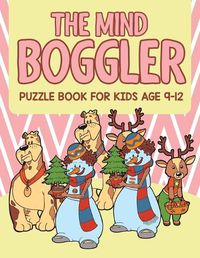 Cover image for The Mind Boggler: Puzzle Book For Kids Age 9 12