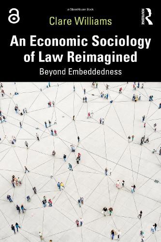 An Economic Sociology of Law Reimagined: Beyond Embeddedness