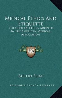 Cover image for Medical Ethics and Etiquette: The Code of Ethics Adopted by the American Medical Association