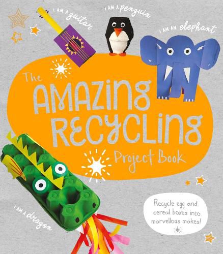 Cover image for The Amazing Recycling Project Book: Recycle egg and cereal boxes into marvellous makes!