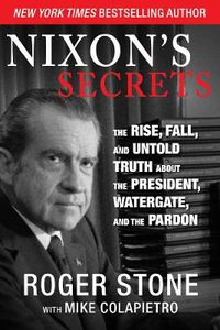 Cover image for Nixon's Secrets: The Rise, Fall, and Untold Truth about the President, Watergate, and the Pardon