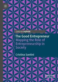 Cover image for The Good Entrepreneur: Mapping the Role of Entrepreneurship in Society