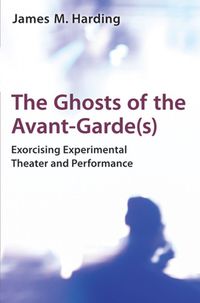 Cover image for The Ghosts of the Avant-Garde(s): Exorcising Experimental Theater and Performance