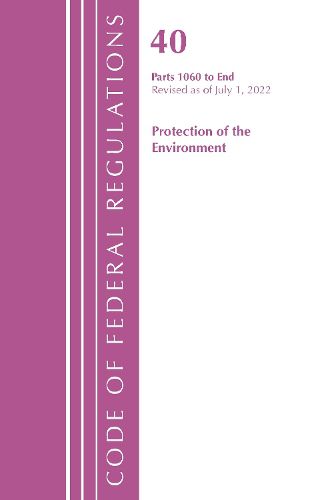 Cover image for Code of Federal Regulations, Title 40 Protection of the Environment 1060-END, Revised as of July 1, 2022