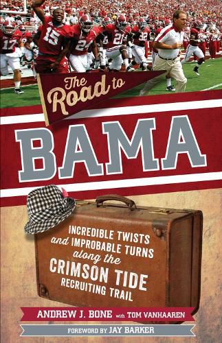 Cover image for The Road to Bama: Incredible Twists and Improbable Turns Along the Alabama Crimson Tide Recruiting Trail