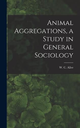 Cover image for Animal Aggregations, a Study in General Sociology