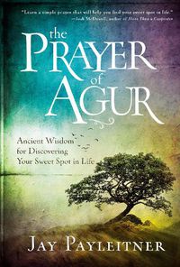 Cover image for The Prayer of Agur: Ancient Wisdom for Discovering your Sweet Spot in Life