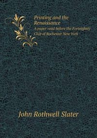 Cover image for Printing and the Renaissance A paper read before the Fortnightly Club of Rochester New York