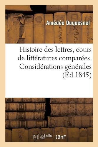 Histoire Des Lettres, Cours de Litteratures Comparees: Considerations Generales, l'Orient, l'Inde, La Chine, La Bible