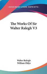 Cover image for The Works of Sir Walter Ralegh V3