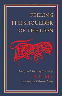 Cover image for Feeling the Shoulder of the Lion: Poetry and Teaching Stories of Rumi