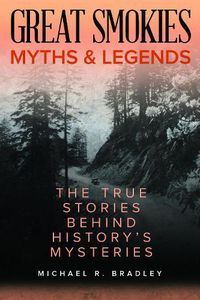Cover image for Great Smokies Myths and Legends: The True Stories behind History's Mysteries