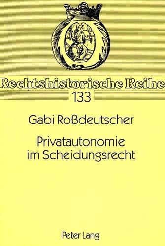 Privatautonomie Im Scheidungsrecht: Scheidungsbezogene Vereinbarungen in Den Letzten 200 Jahren