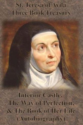 Cover image for St. Teresa of Avila Three Book Treasury - Interior Castle, The Way of Perfection, and The Book of Her Life (Autobiography)