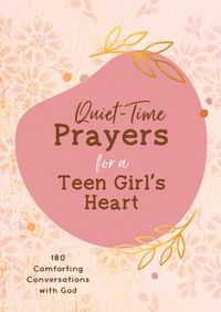 Cover image for Quiet-Time Prayers for a Teen Girl's Heart: 180 Comforting Conversations with God