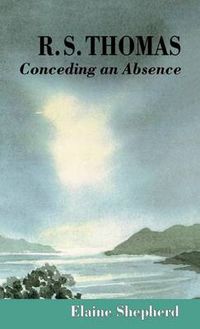 Cover image for R.S. Thomas: Conceding an Absence Images of God Explored