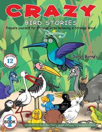 Cover image for Crazy Bird Stories: Prepare yourself for Strange Birds Behaving in Strange Ways Book 1