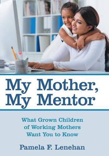 Cover image for My Mother, My Mentor: What Grown Children of Working Mothers Want You to Know