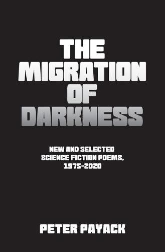 Cover image for The Migration Of Darkness: Selected Science Fiction Poems, 1975-2020