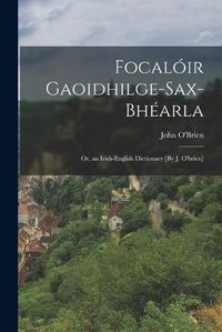 Cover image for Focaloir Gaoidhilge-Sax-Bhearla; Or, an Irish-English Dictionary [By J. O'brien]