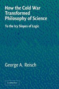 Cover image for How the Cold War Transformed Philosophy of Science: To the Icy Slopes of Logic