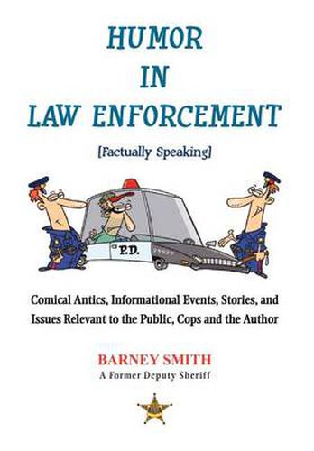 Cover image for Humor In Law Enforcement [Factually Speaking]: Comical Antics, Informational Events, Stories, and Issues Relevant to the Public, Cops and the Author