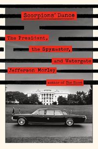 Cover image for Scorpions' Dance: The President, the Spymaster, and Watergate