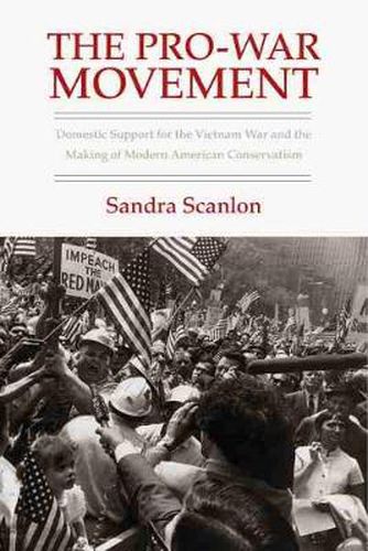 Cover image for The Pro-War Movement: Domestic Support for the Vietnam War and the Making of Modern American Conservatis