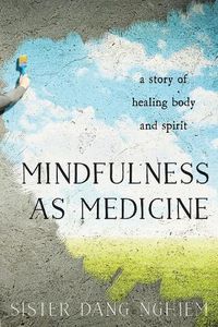 Cover image for Mindfulness as Medicine: A Story of Healing Body and Spirit