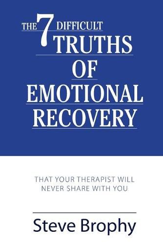 Cover image for The Seven Difficult Truths of Emotional Recovery: That Your Therapist Will Never Share With You